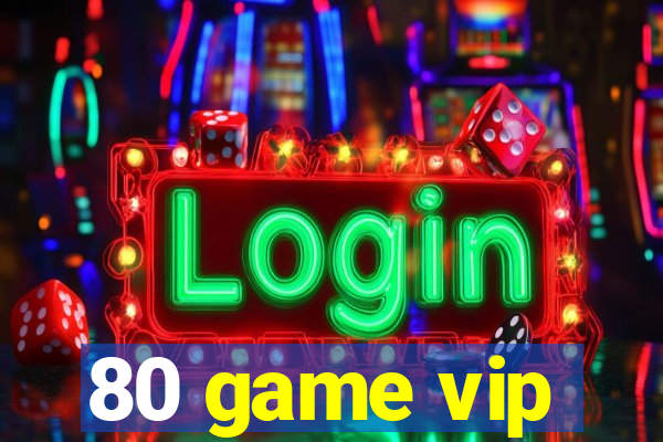 80 game vip